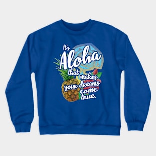 It's Aloha That Makes Your Dreams Come True Crewneck Sweatshirt